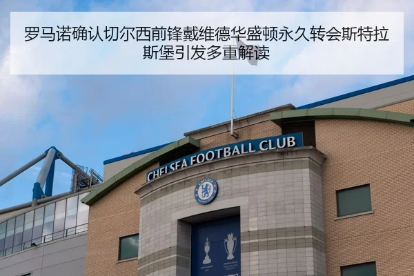 罗马诺确认切尔西前锋戴维德华盛顿永久转会斯特拉斯堡引发多重解读