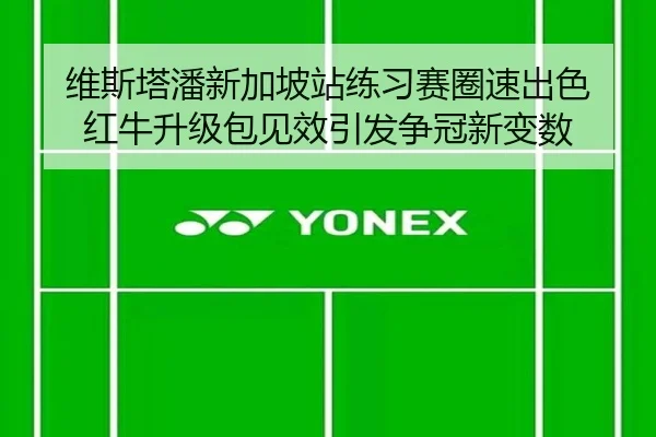 维斯塔潘新加坡站练习赛圈速出色 红牛升级包见效引发争冠新变数